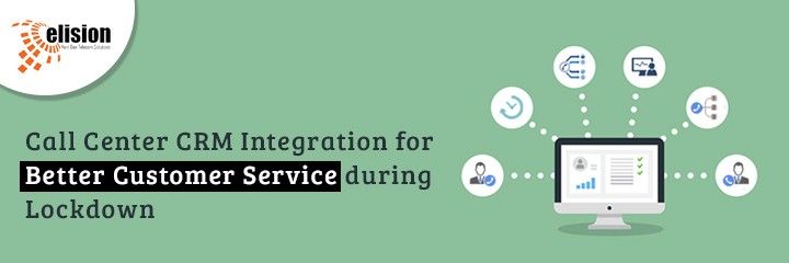 Call Center CRM Integration for Better Customer Service during Lockdown