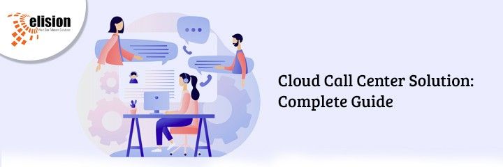Cloud Call Center Solution- Complete Guide