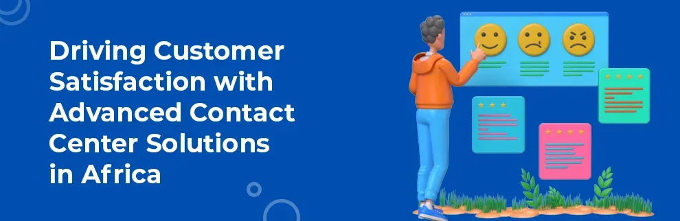 Driving Customer Satisfaction with Advanced Contact Center Solutions in Africa